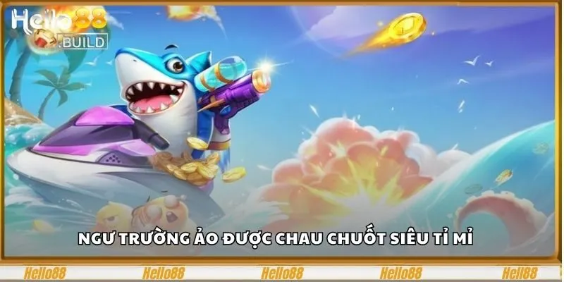 Chinh Phục Bắn Cá Đổi Thưởng Hello88 Rinh Thưởng Cực Đã 2 Ngư trường ảo được chau chuốt siêu tỉ mỉ