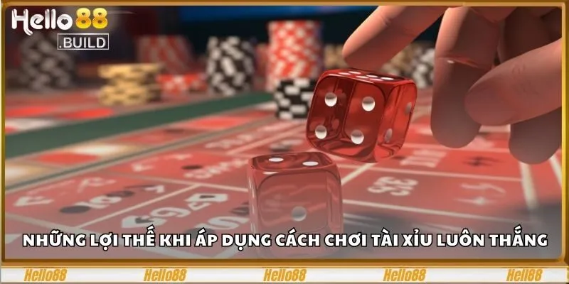 Cách Chơi Tài Xỉu Luôn Thắng Cho Hội Viên Tại Hello88 1 Những lợi thế khi áp dụng cách chơi tài xỉu luôn thắng