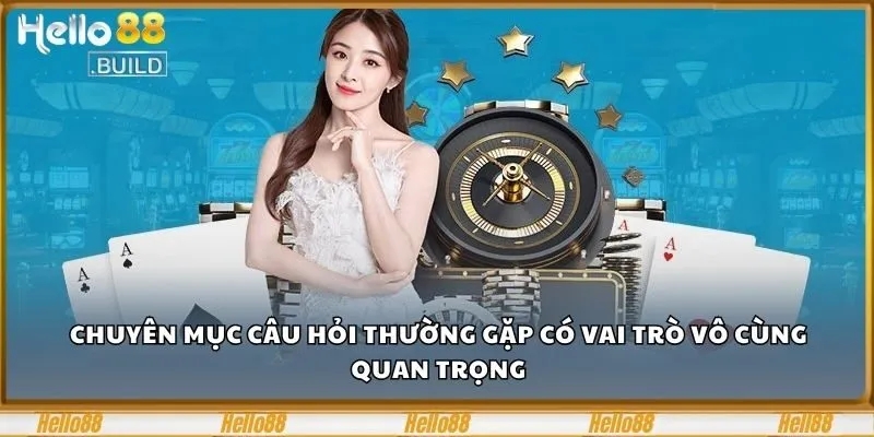 Câu Hỏi Thường Gặp Hello88 - Giải Đáp Từ A-Z Cho Người Mới 1 Chuyên mục câu hỏi thường gặp có vai trò vô cùng quan trọng