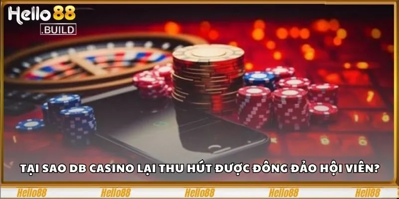 DB Casino - Đặt Cược Ngay, Rinh Quà Hấp Dẫn Hôm Nay 1 Tại sao DB casino lại thu hút được đông đảo hội viên tham gia?