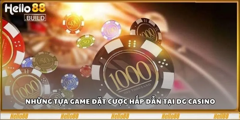 DG Casino - Sân Chơi Đặt Cược Hấp Dẫn Nhất Mọi Thời Đại 3 Những tựa game đặt cược hấp dẫn tại DG casino