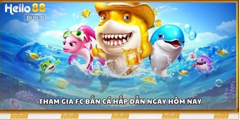 FC Bắn Cá – Trải Nghiệm Game Bắn Cá Đỉnh Cao Tại hello88 1 Tham gia FC bắn cá hấp dẫn ngay hôm nay