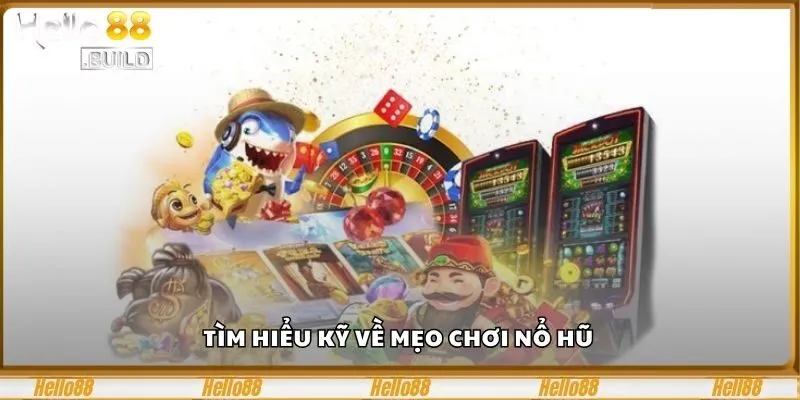 Mẹo Chơi Nổ Hũ Hello88 – Bí Kíp Của Cao Thủ Mà Bạn Chưa Biết 1 Tìm hiểu kỹ về mẹo chơi nổ hũ