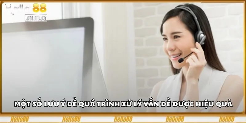Liên Hệ Hello88 - 4 Kênh Giải Quyết Vấn Đề Trong Nháy Mắt 3 Một số lưu ý để quá trình xử lý vấn đề được hiệu quả