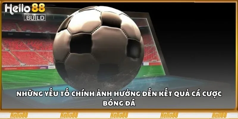 Cá Độ Bóng Đá – Đặt Cược Bứt Phá Mọi Giới Hạn Tại Hello88 2 Những yếu tố chính ảnh hưởng đến kết quả cá cược bóng đá
