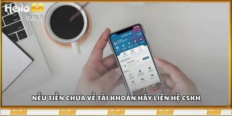 Gợi Ý Cách Rút Tiền Tại Hello88 Cho Người Mới Nhập Môn 3 Nếu tiền chưa về tài khoản hãy liên hệ CSKH