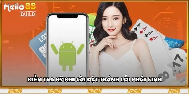 Kinh Nghiệm Tải App Hello88 Về Thiết Bị Điện Tử Cực Nhanh 3 Kiểm tra kỹ khi cài đặt tránh lỗi phát sinh