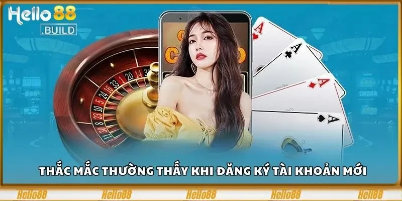 Câu Hỏi Thường Gặp Hello88 - Giải Đáp Từ A-Z Cho Người Mới 2 Thắc mắc thường thấy khi đăng ký tài khoản mới