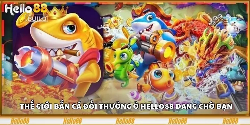 Chinh Phục Bắn Cá Đổi Thưởng Hello88 Rinh Thưởng Cực Đã 3 Thế giới bắn cá đổi thưởng ở Hello88 đang chờ bạn