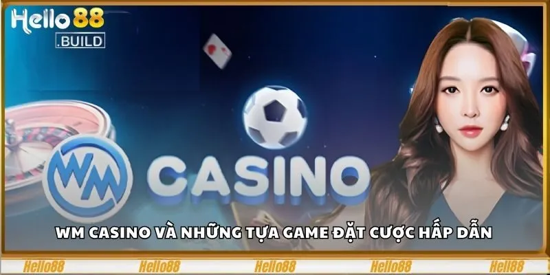 WM Casino Và Những Tựa Game Đặt Cược Hấp Dẫn Bậc Nhất 2 WM casino