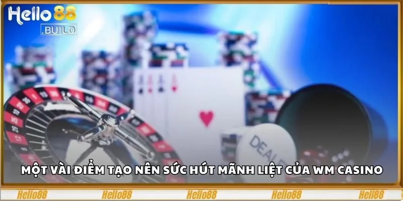 WM Casino Và Những Tựa Game Đặt Cược Hấp Dẫn Bậc Nhất 2 Một vài những điểm tạo nên sức hút mãnh liệt của WM casino